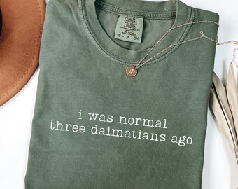Funny Dalmatian Shirt Comfort Colors I Was Normal Three Dalmatians Ago Dalmatian Mom Gift Dalmatian Owner Gift Dalmatian Lover Shirt Dog Tee