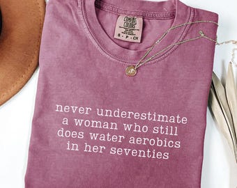 Water Aerobics Shirt Never Underestimate A Woman Who Does Water Aerobics In Her Seventies Funny Aqua Exercise Swim Fitness Gift For Grandma
