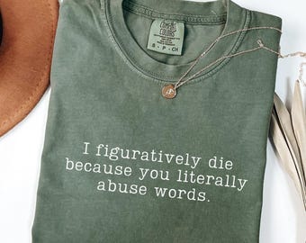 Funny English Teacher Shirt Comfort Colors I Figuratively Die Because You Literally Abuse Words Funny Grammar Shirt Writing Teacher Gifts