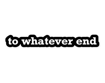 To Whatever End Sticker