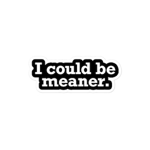 I Could Be Meaner Sticker