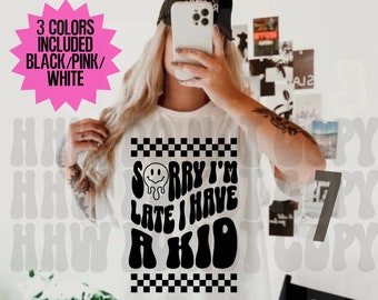 Sorry I'm Late I Have A Kid Wavy Text PNG, Mom Shirt, Running Late Shirt, Mom Humor Shirt, Mom Of Boys Shirt, Girl Gang Shirt, New Mom Png