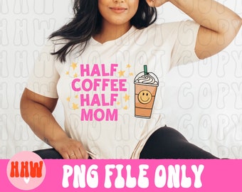 Half Coffee Half Mom PNG, Iced Coffee Sublimation, Retro Sublimation, Trendy Sublimation, Mothers Day Sublimation, Stay At Home Mom, PNG