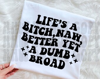 Life’s A Bitch Better Yet A Dumb Broad Svg/PNG, Weezy Baby, Trendy Digital Design, Wavy Text Png, Trendy Png, Mom Shirt, Funny Wavy Text Png