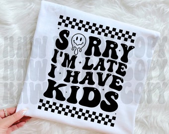 Sorry I'm Late I have Kids Wavy Text PNG SVG, Mom Shirt, Running Late Shirt, Mom Humor Shirt, Mom Of Boys Shirt, Girl Gang Shirt, New Mom