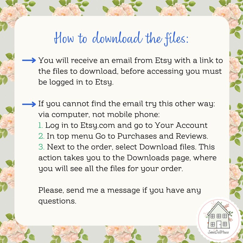 May include: A text-based image with instructions on how to download digital files purchased from Etsy. The image includes a house icon with the text "Sweet Doll House".