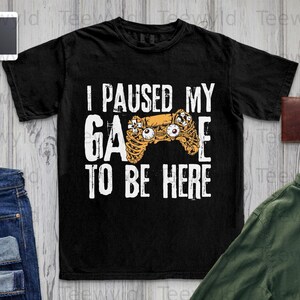 Instant Download I Paused My Game To Be Here Video Gamer Digital Print on Demand T-shirt Design PNG File