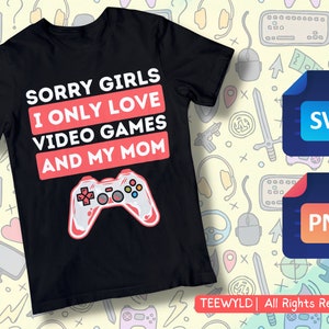 Pobierz Gamer Boy Valentines Day Gaming T-shirt PNG SVG Design Prezent dla dziecka miłośnika gier wideo | Przepraszam dziewczyny, kocham tylko gry wideo i moją mamę