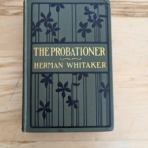 Antique Book The Probationer by Herman Whitaker  First Edition Antique Hardcover Book 1905 Harper & Brothers, New York, NY Rare Book