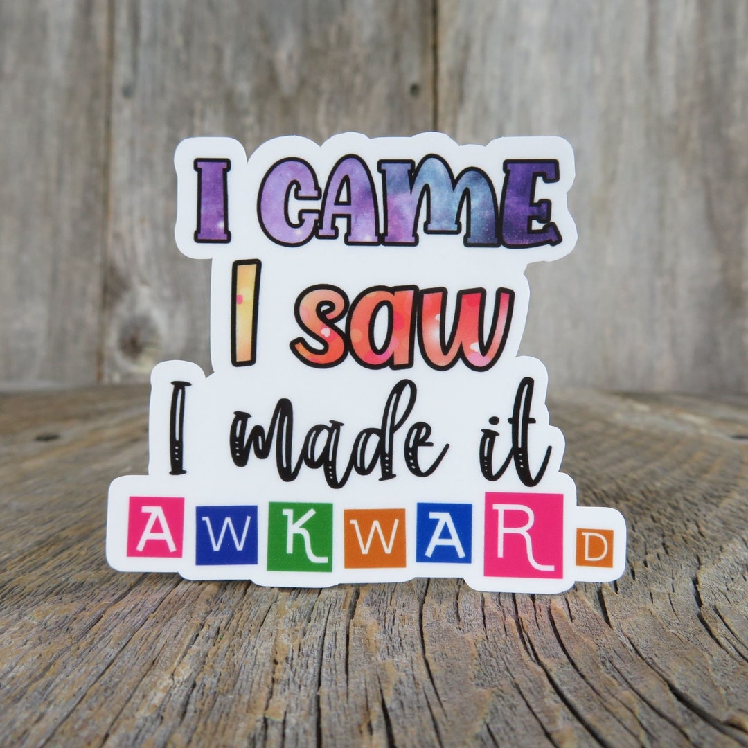 I Came I Saw I Made It Awkward Sticker Full Color Social Funny ...