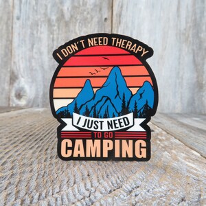 Camping Lover Sticker I Don&#39;t Need Therapy Just Need To Go Camping Mountains Outdoors Mental Health