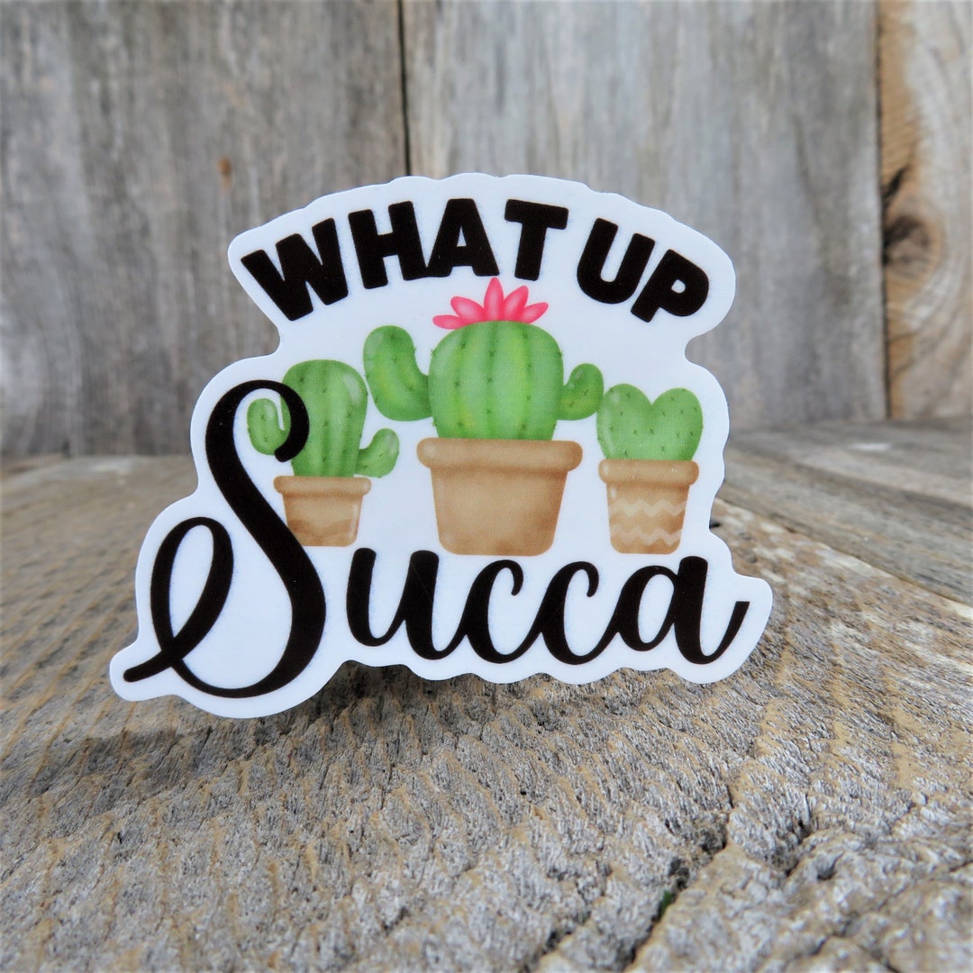 What up Succa Sticker Funny Succulent Plant Addict Cactus Lover