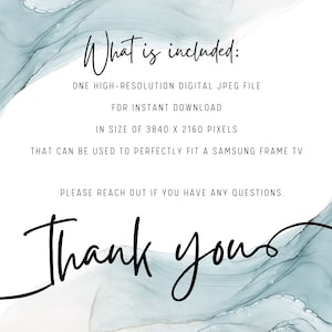 May include: Text on a white background with a blue watercolor design. The text reads: "What is included: ONE HIGH-RESOLUTION DIGITAL JPEG FILE FOR INSTANT DOWNLOAD IN SIZE OF 3840 X 2160 PIXELS THAT CAN BE USED TO PERFECTLY FIT A SAMSUNG FRAME TV PLEASE REACH OUT IF YOU HAVE ANY QUESTIONS. Thank yous"