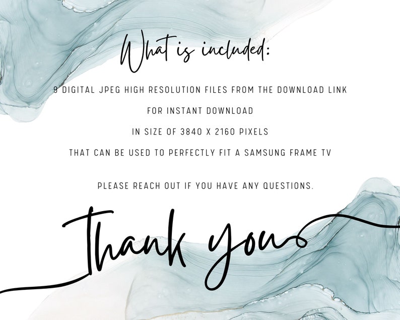 May include: Text overlay on a blue and white abstract background. The text reads "What is included: 9 DIGITAL JPEG HIGH RESOLUTION FILES FROM THE DOWNLOAD LINK FOR INSTANT DOWNLOAD IN SIZE OF 3840 X 2160 PIXELS THAT CAN BE USED TO PERFECTLY FIT A SAMSUNG FRAME TV PLEASE REACH OUT IF YOU HAVE ANY QUESTIONS. Thank yous"