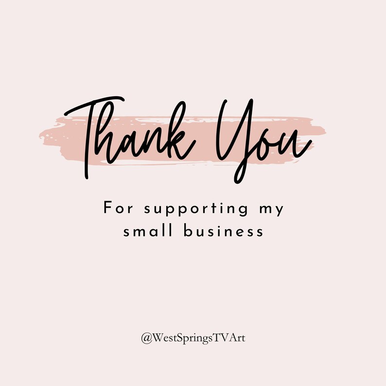 May include: Thank You for supporting my small business.  @WestSpringsTVArt
