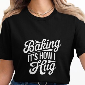 Baking It's How I Hug Shirt, Funny Baking T-Shirt, Baker's Gift, Kitchen Humor Shirt, Baking Enthusiast Tee, Unisex Graphic Tee