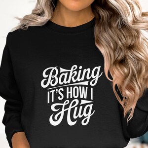 Baking Its How I Hug Shirt, Funny Baker Sweatshirt, Baking Lover Gift, Cute Baking Jumper, Kitchen Humor Apparel, Unisex Crewneck Top