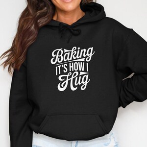 Baking Its How I Hug Hoodie, Funny Baker Gift, Baking Shirt, Cozy Sweatshirt, Cute Baking Hoodie, Kitchen Lover Clothing