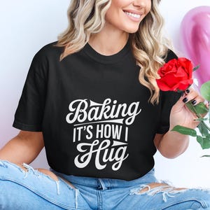 Baking Its How I Hug Shirt, Funny Baker Gift, Baking Lover Tee, Cute Graphic Tee for Bakers, Women Baking Shirt, Baker Apparel