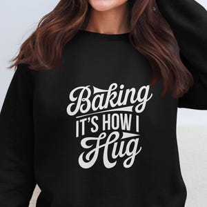 Baking Its How I Hug Sweatshirt, Funny Baking Quote Shirt, Baking Sweatshirt Gift, Cozy Baking Enthusiast Top, Baker Gift Idea