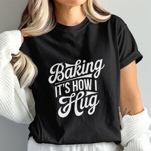 Baking It's How I Hug Shirt, Funny Baking T-Shirt, Cute Baker Gift, Humorous Chef Tee, Gift For Foodie, Baking Lover Top