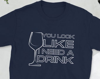You Look Like I Need A Drink T-Shirt, Wine Lover Gift