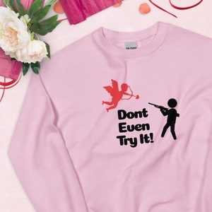 Valentine&#39;s Sweatshirt, Dont even Try It Sweatshirt, Shoot Cupid, Valentine&#39;s Day Shirt , Cupid Arrow Shirt, Male Valentines Sweatshirt