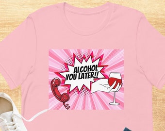 Alcohol You Later, Wine Shirt ,Valentine's Day Shirt, Mom Shirt, Wine Lover Shirt, Alcohol, Valentines Day Gift, Beer Lover Unisex t-shirt