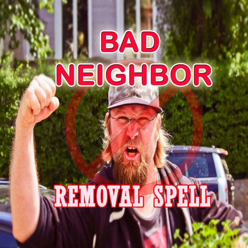 Bad Neighbor Removal Spell, Make Them Move, Get Rid of Annoying