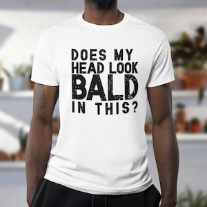 Does My Head Look Bald In This Unisex T-Shirt, Funny Slogan Joke T-Shirt, Funny Saying Shirt, Perfect Birthday Gift, Funny Bald Head T-Shirt