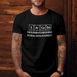 Sarcasm Periodic Table Shirt, Funny Sarcasm Shirt, Science Teacher Gift, Sarcasm The Elements Required to Deal with Stupidity Unisex T-Shirt