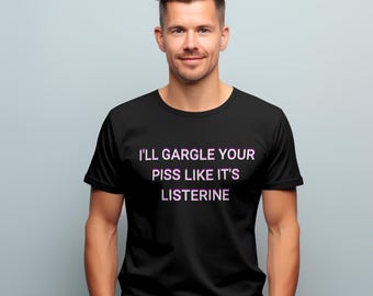 Camiseta con meme sarcástico: Haré gárgaras con tu orina como si fuera Listerine