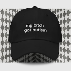 Autism Awareness Hat with Unique Embroidered Design &quot;My b*tch has autism&quot; dad hat - Unique Design