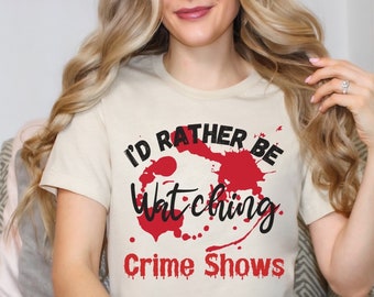 I'd Rather Be Watching Crime Shows Shirt, Crime Junkies Shirt, Murder Show Shirt, Crime Show Shirt, True Crime Tee, True Crime T Shirt