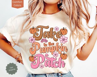Take Me To The Pumpkin Patch Shirt, Fall Vibes Shirt, Pumpkin Shirt, Cute Fall Tee, Comfort Colors® Fall Shirt, Autumn Shirt, Fall Clothing