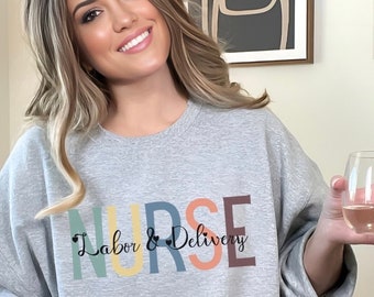 Labor and Delivery Nurse Sweatshirt, L&D Nurse Shirt, Labor Nurse Tshirt, LD Nurse Sweatshirt, Nurse Appreciation, Gift for Labor Delivery