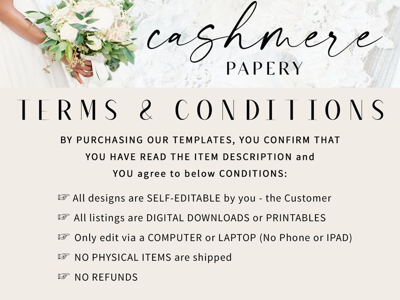 May include: Terms and Conditions for purchasing digital templates. All designs are self-editable, digital downloads or printables, and can only be edited on a computer or laptop. No physical items are shipped and no refunds are offered.