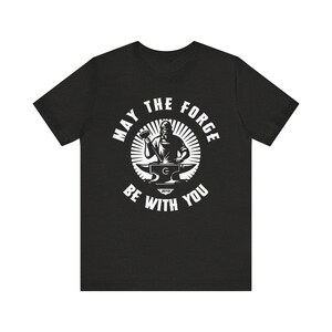 May The Forge Be With You T-Shirt, Power Forge Workshop Tee, Unisex Jersey Shirt, Blacksmith Gift, Metalworking Shirt, Father's Day Gift