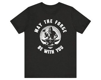 May The Forge Be With You T-Shirt, Power Forge Workshop Tee, Unisex Jersey Shirt, Blacksmith Gift, Metalworking Shirt, Father's Day Gift