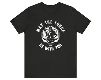 May the Forge Be With You Blacksmith Tee | Humor, Workshop, Anvil
