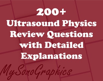 200 plus Ultrasound Physics Review Questions / Prompts with Detailed Explanations / Answers Diagnostic Medical Sonographer Student Review