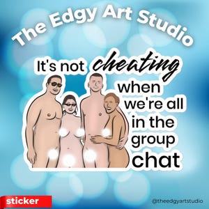 Peut inclure: Un autocollant avec le texte "The Edgy Art Studio" et la phrase "It's not cheating when we're all in the group chat." L'autocollant présente un dessin animé de quatre personnes nues. Le mot "sticker" est dans un rectangle rouge.