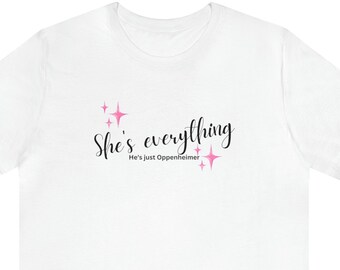 She's Everything, He's Just Oppenheimer Unisex Jersey Short Sleeve Tee |  Gift for Barbenheimer Fan Shirts T-Shirt T Shirt Tees Tshirt Gifts