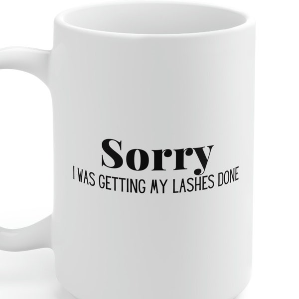 Cute Girlie Mug "Sorry I was getting my lashes done" | Gift for Ladies Women Girly Girl Eyelashes Glam Chic Coffee Cup Makeup Make Up Beauty