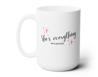 She's everything, he's just Ken Coffee Cup | Mug Mugs 15oz Girly Feminine Gift Girlfriend Wife Daughter Sister Bridesmaid Bachelorette