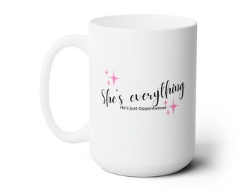 She's Everything, He's Just Oppenheimer Ceramic Mug 15oz | Gifts for Barbie Oppenheimer Barbenheimer Ken Coffee Cup Cups Mugs Gift Teacup