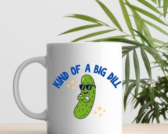 Kind of a Big Dill Mug | Funny Mothers Day Gift for Mum | Tea Lover Mug |