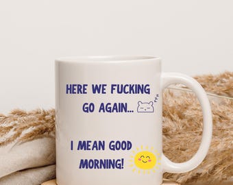 Funny Sarcastic Coffee Mug | "Here We F***ing Go Again" Morning Cup