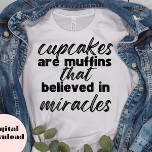 Cupcakes are muffins who believed in miracles png printable digital download