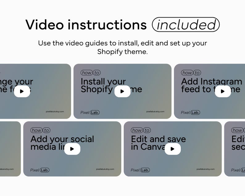 May include: A graphic with the text "Video instructions included" and several video thumbnails. The thumbnails have titles like "Install your Shopify theme" and "Add Instagram feed to theme". The text encourages the use of video guides.